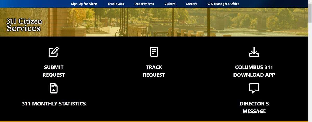 311 is a tool residents can use to request a service, register a complaint or offer suggestions. Columbus residents may use the website or call 311 (or 706-653-4000) to submit a request.