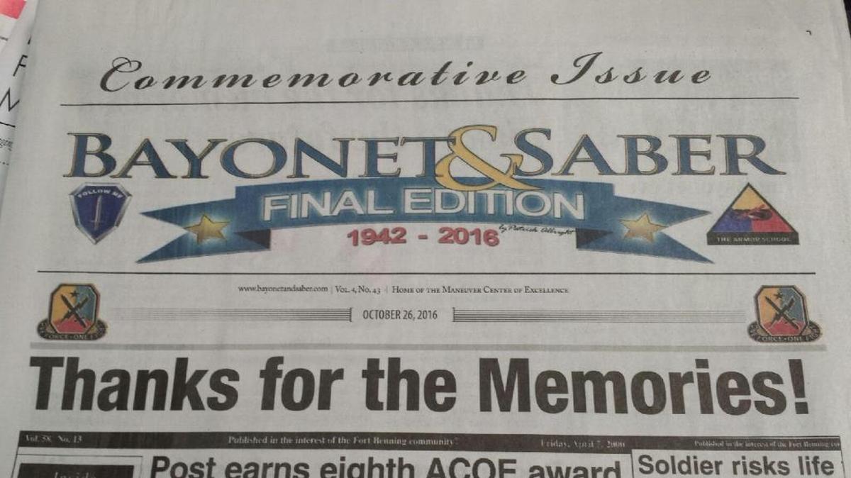 The Fort Benning publication, Bayonet & Saber, will publish its final print edition on Friday, Oct. 26, 2016. The official military and Fort Benning news source will now be www.benningnews.org. --